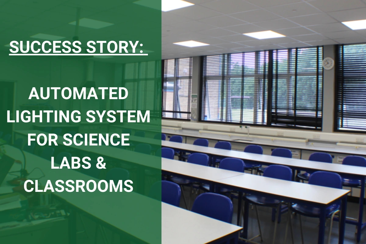 SUCCES STORY: AUTOMATED LIGHTING SYSTEM FOR SCIENCE LABS & CLASSROOMS SUCCES STORY: AUTOMATED LIGHTING SYSTEM FOR SCIENCE LABS & CLASSROOMS