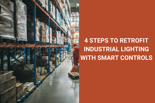 RETROFITTING INDUSTRIAL LIGHTING: HOW TO UPGRADE YOUR EXISTING SYSTEMS WITH SMART CONTROL