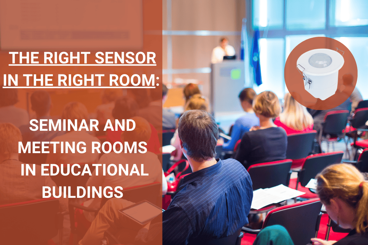 THE RIGHT SENSOR FOR SEMINAR AND MEETING ROOMS IN EDUCATIONAL BUILDINGS THE RIGHT SENSOR FOR SEMINAR AND MEETING ROOMS IN EDUCATIONAL BUILDINGS