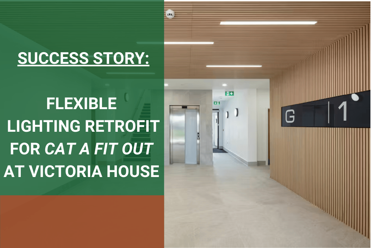 SUCCESS STORY: FLEXIBLE LIGHTING RETROFIT FOR CAT A FIT OUT AT VICTORIA HOUSE SUCCESS STORY: FLEXIBLE LIGHTING RETROFIT FOR CAT A FIT OUT AT VICTORIA HOUSE